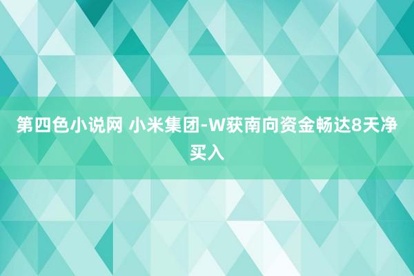 第四色小说网 小米集团-W获南向资金畅达8天净买入