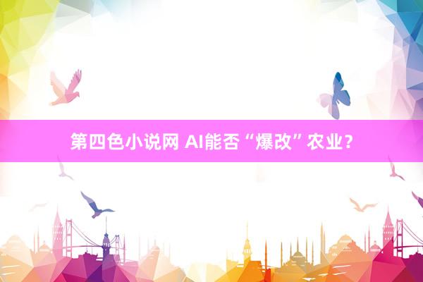 第四色小说网 AI能否“爆改”农业？