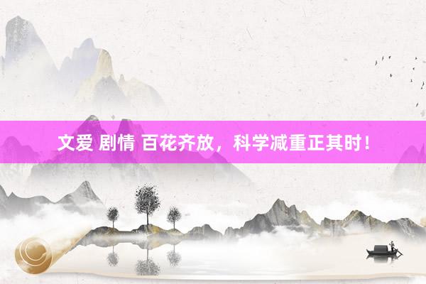 文爱 剧情 百花齐放，科学减重正其时！