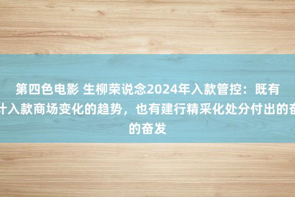 第四色电影 生柳荣说念2024年入款管控：既有总计入款商场变化的趋势，也有建行精采化处分付出的奋发